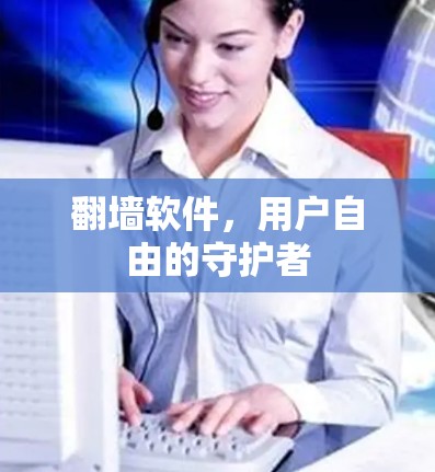 <strong>翻墙</strong>软件，用户自由的守护者