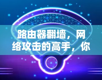 路由器翻墙，网络攻击的高手，你该怎样应对？