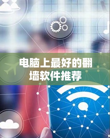 电脑上最好的<strong>翻墙</strong>软件推荐