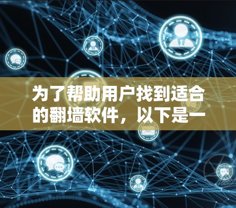 为了帮助用户找到适合的<strong>翻墙</strong>软件，以下是一些推荐的选项，涵盖了多个功能需求