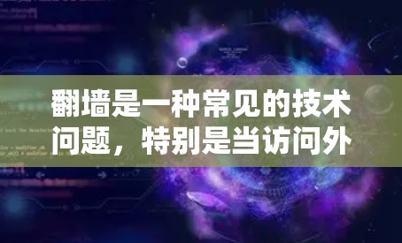 <strong>翻墙</strong>是一种常见的技术问题，特别是当访问外国软件时，用户可能会担心是否能直接访问。以下是通过其他方式访问外国软件的建议