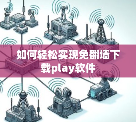 如何轻松实现免<strong>翻墙</strong>下载play软件