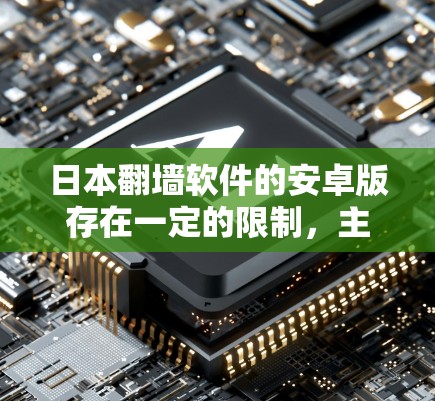 日本<strong>翻墙</strong>软件的安卓版存在一定的限制，主要体现在以下几个方面