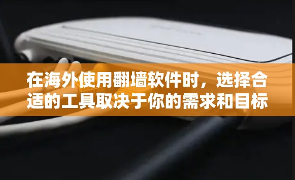 在海外使用<strong>翻墙</strong>软件时，选择合适的工具取决于你的需求和目标。以下是一些推荐的<strong>翻墙</strong>软件和工具，帮助你在海外访问国内网络时更方便