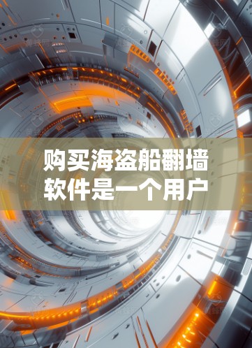 购买海盗船<strong>翻墙</strong>软件是一个用户可能遇到的挑战，但通过以下指南，你可以有效地完成这一过程