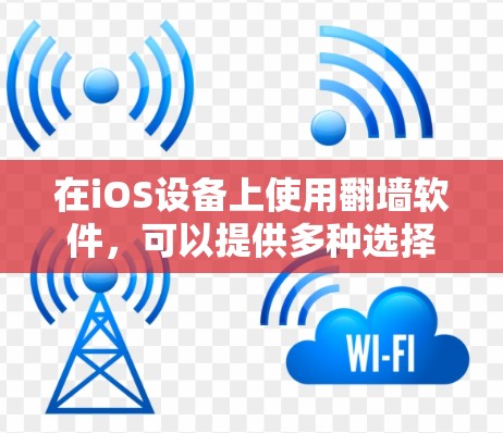 在iOS设备上使用<strong>翻墙</strong>软件，可以提供多种选择，具体取决于你的需求和设备的性能。以下是一些常用的<strong>翻墙</strong>软件及其特点，供你参考