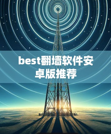 best<strong>翻墙</strong>软件安卓版推荐