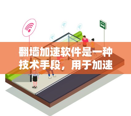 <strong>翻墙</strong>加速软件是一种技术手段，用于加速用户访问未经授权的网站，从而帮助设计师高效完成设计和测试。以下是关于<strong>翻墙</strong>加速软件的详细分析