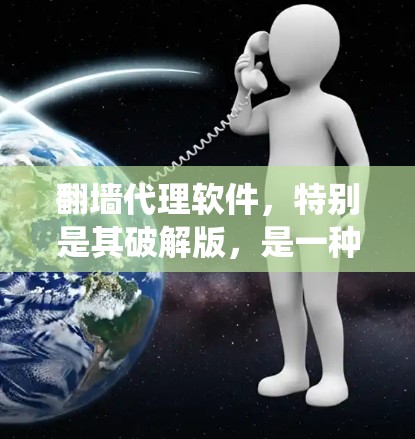 <strong>翻墙</strong>代理软件，特别是其破解版，是一种用于用户绕过网络防火墙进行在线访问的软件。虽然破解版通常意味着内部软件的释放，但其功能和使用方式确实具有一定的优势和潜在风险。以下是关于破解<strong>翻墙</strong>代理软件的详细分析