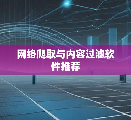 网络爬取与内容过滤软件推荐