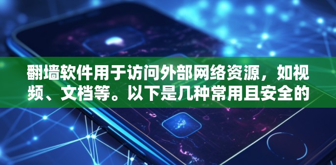 <strong>翻墙</strong>软件用于访问外部网络资源，如视频、文档等。以下是几种常用且安全的软件推荐，帮助您高效地<strong>翻墙</strong>并观看视频