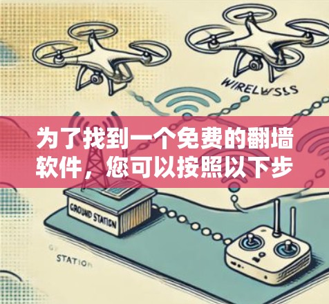 为了找到一个免费的<strong>翻墙</strong>软件，您可以按照以下步骤进行