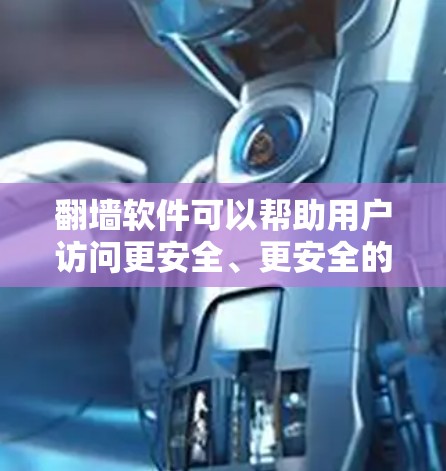 <strong>翻墙</strong>软件可以帮助用户访问更安全、更安全的网络环境。以下是一些推荐的<strong>翻墙</strong>软件和一些好的网站，供参考