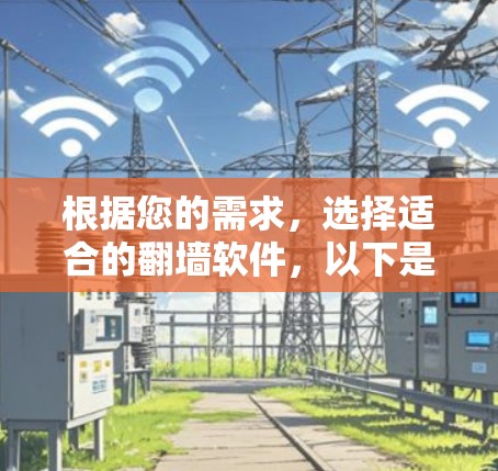 根据您的需求，选择适合的<strong>翻墙</strong>软件，以下是一些建议