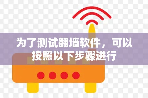 为了测试<strong>翻墙</strong>软件，可以按照以下步骤进行