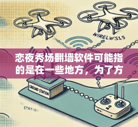 恋夜秀场<strong>翻墙</strong>软件可能指的是在一些地方，为了方便观众晚上观看热门剧集而有可能需要<strong>翻墙</strong>的平台或服务。<strong>翻墙</strong>通常指的是将本地网络与外网的视频内容传输到其他网站，以便观看。以下是一些可能的软件或平台，供您参考