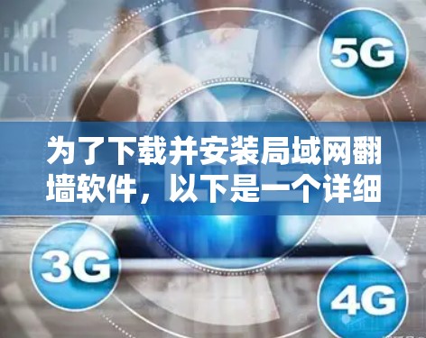 为了下载并安装局域网<strong>翻墙</strong>软件，以下是一个详细的步骤指南