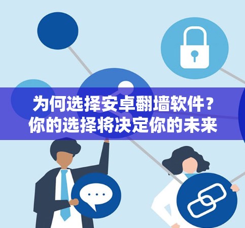 为何选择安卓<strong>翻墙</strong>软件？你的选择将决定你的未来