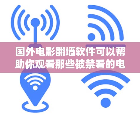 国外电影<strong>翻墙</strong>软件可以帮助你观看那些被禁看的电影，但请注意以下几点