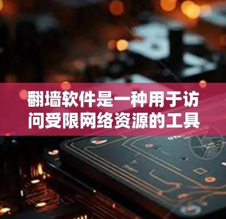 <strong>翻墙</strong>软件是一种用于访问受限网络资源的工具，通常通过自动<strong>翻墙</strong>或基于IP地址的解决方案。以下是一些推荐的<strong>翻墙</strong>软件