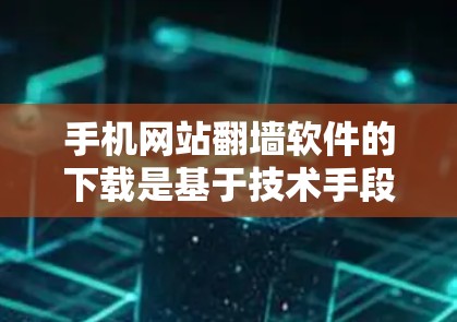 手机网站<strong>翻墙</strong>软件的下载是基于技术手段的，目的是为了减少对服务器的负担，通常用于设备设备与服务器之间的网络流量转移。以下是一些步骤和注意事项，帮助您更好地理解和安装<strong>翻墙</strong>软件