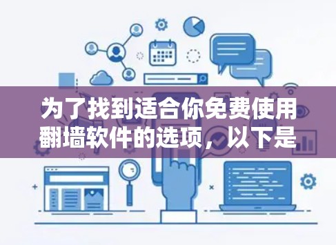 为了找到适合你免费使用<strong>翻墙</strong>软件的选项，以下是一些推荐，涵盖多样性和功能多样性