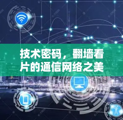 技术密码，<strong>翻墙</strong>看片的通信网络之美