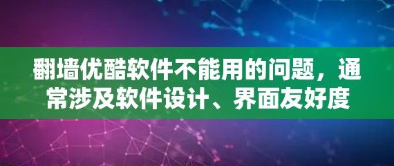 <strong>翻墙</strong>优酷软件不能用的问题，通常涉及软件设计、界面友好度或其他限制因素。以下是一些可能的解决方法