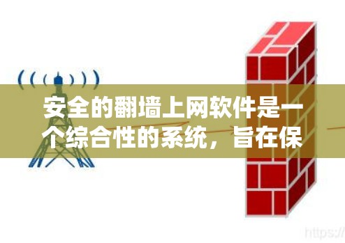 安全的<strong>翻墙</strong>上网软件是一个综合性的系统，旨在保护用户的数据和网络安全。以下是对该系统进行的系统性分析和总结