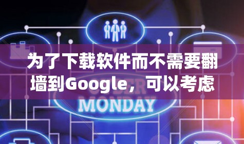 为了下载软件而不需要<strong>翻墙</strong>到Google，可以考虑以下几种方法