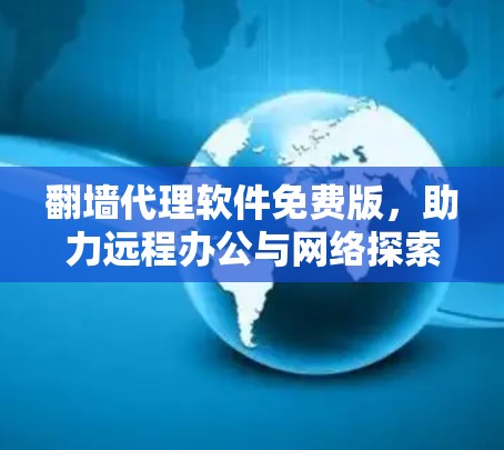 <strong>翻墙</strong>代理软件免费版，助力远程办公与网络探索