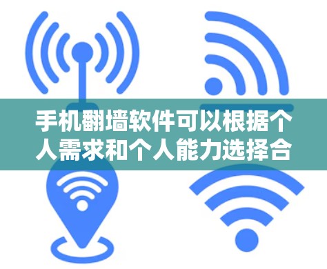 手机<strong>翻墙</strong>软件可以根据个人需求和个人能力选择合适的解决方案。以下是一些推荐的选项