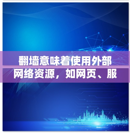 <strong>翻墙</strong>意味着使用外部网络资源，如网页、服务器或互联网资源。以下是一些常见且实用的<strong>翻墙</strong>工具和方法，帮助你轻松访问外部网络并使用相关软件
