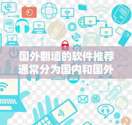 国外<strong>翻墙</strong>的软件推荐通常分为国内和国外两类解决方案，根据您的需求和预算选择合适的工具。以下是一些推荐