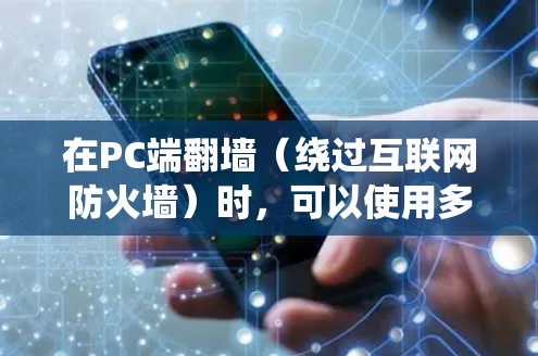 在PC端<strong>翻墙</strong>（绕过互联网防火墙）时，可以使用多种工具，每种工具各有其特点和适用场景。以下是一些常用的绕过防火墙的工具及其使用方法