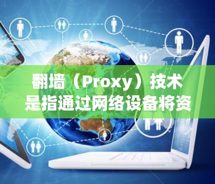 <strong>翻墙</strong>（Proxy）技术是指通过网络设备将资源（如网站）映射到目标服务器，从而实现访问。以下是一些能够使用<strong>翻墙</strong>功能的手机软件，您可以根据具体需求选择合适的工具