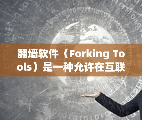 <strong>翻墙</strong>软件（Forking Tools）是一种允许在互联网上修改内容、生成电子文本的工具。它可以用于学习、写作或提升语言技能。国内有一些常见的<strong>翻墙</strong>软件，以下是一些常见的国内<strong>翻墙</strong>软件及其特点
