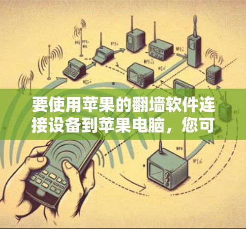 要使用苹果的<strong>翻墙</strong>软件连接设备到苹果电脑，您可以按照以下步骤操作