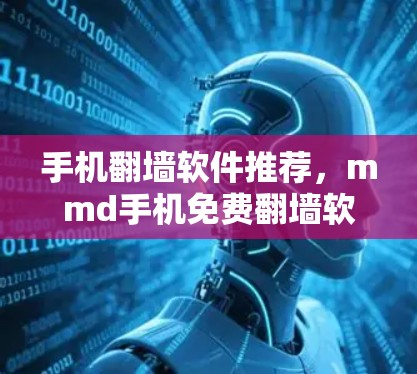 手机<strong>翻墙</strong>软件推荐，mmd手机免费<strong>翻墙</strong>软件下载指南