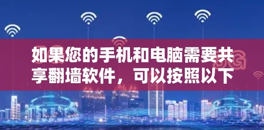 如果您的手机和电脑需要共享<strong>翻墙</strong>软件，可以按照以下步骤操作