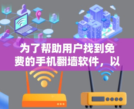 为了帮助用户找到免费的手机<strong>翻墙</strong>软件，以下是一些推荐，每个软件的详细介绍如下