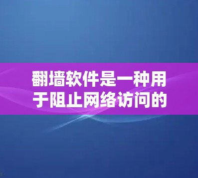 <strong>翻墙</strong>软件是一种用于阻止网络访问的工具，通常用于保护个人或家庭网络免受网络攻击。如果你想找一款没有<strong>翻墙</strong>软件的替代品，以下是一些免费或适合特定需求的解决方案