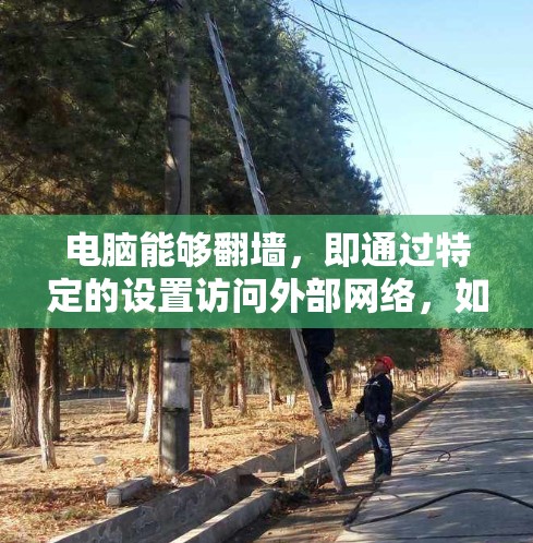电脑能够<strong>翻墙</strong>，即通过特定的设置访问外部网络，如互联网。以下是对这一现象的详细解释