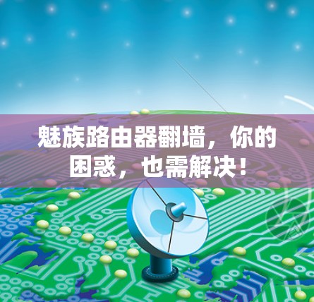 魅族路由器<strong>翻墙</strong>，你的困惑，也需解决！