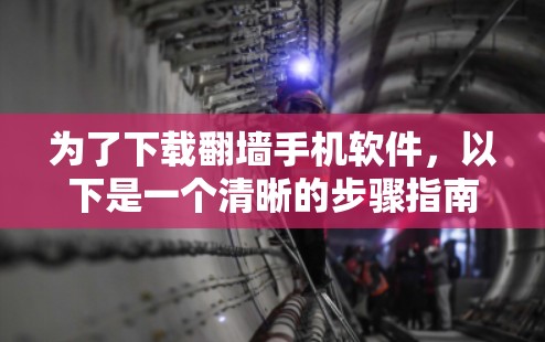 为了下载<strong>翻墙</strong>手机软件，以下是一个清晰的步骤指南