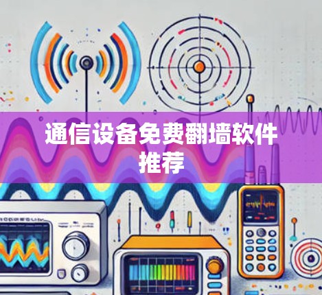 通信设备免费<strong>翻墙</strong>软件推荐