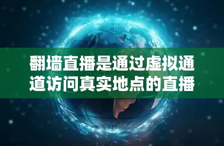 <strong>翻墙</strong>直播是通过虚拟通道访问真实地点的直播服务，如晚上观看夜 movie 或者在深夜观看直播。下载<strong>翻墙</strong>直播应用需要遵循以下步骤