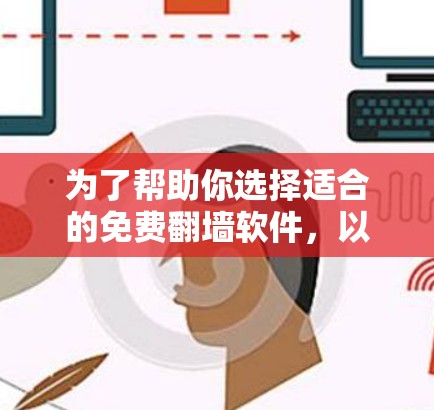 为了帮助你选择适合的免费<strong>翻墙</strong>软件，以下是详细的建议