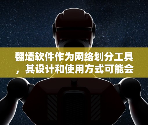 <strong>翻墙</strong>软件作为网络划分工具，其设计和使用方式可能会对用户体验产生影响。以下是一些可能影响用户体验的因素