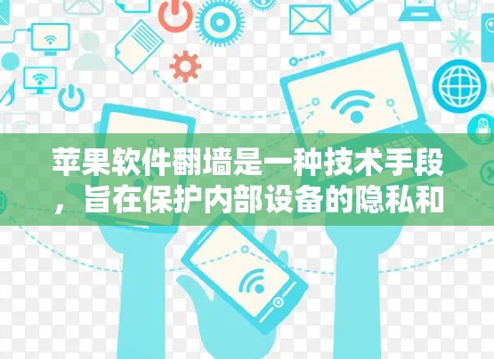 苹果软件<strong>翻墙</strong>是一种技术手段，旨在保护内部设备的隐私和安全，防止未经授权的访问。以下是其主要目的和应用
